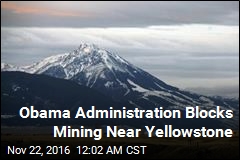 Obama Administration Blocks Mining Near Yellowstone