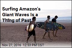 Surfing Amazon&#39;s Giant Waves Is a Thing of Past