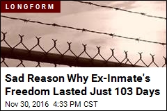 Sad Reason Why Ex-Inmate&#39;s Freedom Lasted Just 103 Days