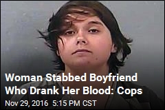 Woman Stabbed Boyfriend Who Drank Her Blood: Cops