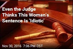 Even the Judge Thinks This Woman&#39;s Sentence Is &#39;Idiotic&#39;