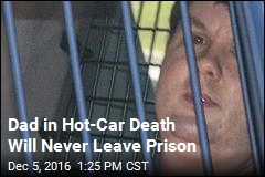 Dad in Hot-Car Death Will Never Leave Prison