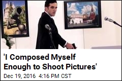 &#39;I Composed Myself Enough to Shoot Pictures&#39;
