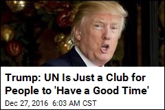 Trump: UN Is Just a Club for People to &#39;Have a Good Time&#39;