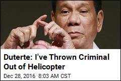 Duterte: I&#39;ve Thrown Criminal Out of Helicopter