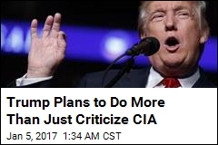 Trump Plans to Do More Than Just Criticize CIA