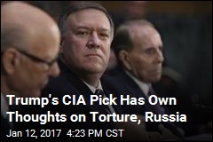 Trump&#39;s CIA Pick Has Own Thoughts on Torture, Russia