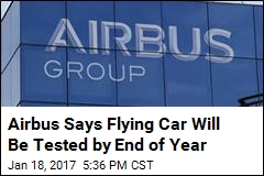 Airbus Says Flying Car Will Be Tested by End of Year