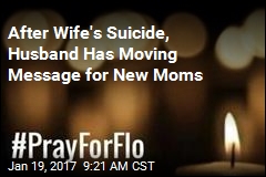 After Wife&#39;s Suicide, Husband Has Moving Message for New Moms