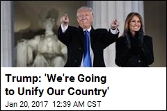Trump: &#39;We&#39;re Going to Unify Our Country&#39;