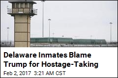 Delaware Inmates Blame Trump for Hostage-Taking
