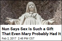 Nun Said Virgin Mary Likely Had Sex. It&#39;s Not Going Over Well