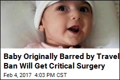 Baby Originally Barred by Travel Ban Will Get Critical Surgery