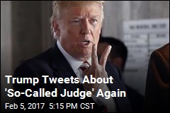 Trump Tweets About &#39;So-Called Judge&#39; Again