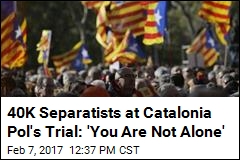 40K Separatists at Catalonia Pol&#39;s Trial: &#39;You Are Not Alone&#39;