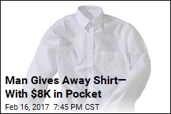 Oops! Man Gives Away Shirt Stuffed With $8K