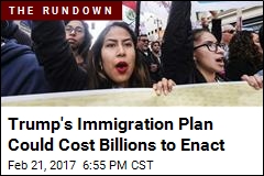 Trump&#39;s Immigration Plan Could Cost Billions to Enact