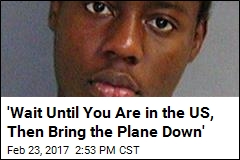 &#39;Wait Until You Are in the US, Then Bring the Plane Down&#39;