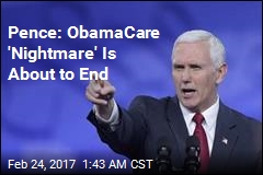 Pence: ObamaCare &#39;Nightmare&#39; Is About to End
