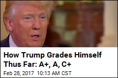 How Trump Grades Himself Thus Far: A+, A, C+