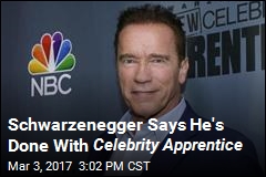 Schwarzenegger Says He&#39;s Done With Celebrity Apprentice