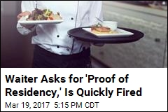 Waiter Asks for &#39;Proof of Residency,&#39; Is Quickly Fired