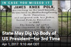 State May Dig Up Body of US President&mdash;for 4th Time