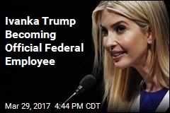 Ivanka Trump Taking Job as Unpaid Government Employee