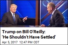 Trump Defends O&#39;Reilly, Says He Shouldn&#39;t Have Settled Suits