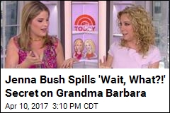 Jenna Bush Spills &#39;Wait, What?!&#39; Secret on Grandma Barbara