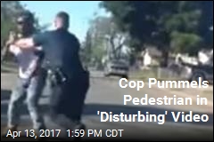 Cop Pummels Pedestrian in &#39;Disturbing&#39; Video