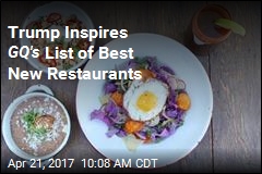 Trump Inspires GQ&#39;s List of Best New Restaurants