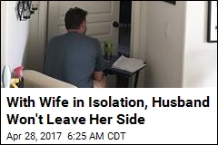 With Wife in Isolation, Husband Won&#39;t Leave Her Side