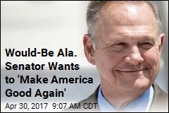 Would-Be Ala. Senator Wants to &#39;Make America Good Again&#39;