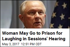 Woman May Go to Prison for Laughing in Sessions&#39; Hearing
