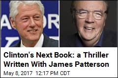 Clinton&#39;s Next Book: a Thriller Written With James Patterson