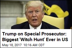 Trump on Special Prosecutor: &#39;Single Greatest Witch Hunt&#39;