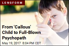 From &#39;Callous&#39; Child to Full-Blown Psychopath