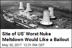 Site of US&#39; Worst Nuke Meltdown Would Like a Bailout