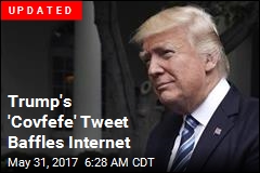 Trump &#39;Covfefe&#39; Tweet Baffles Internet