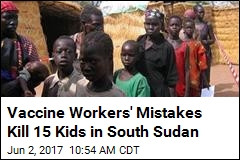 Vaccine Workers&#39; Mistakes Kill 15 Kids in South Sudan