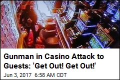 Gunman in Casino Attack to Guests: &#39;Get Out! Get Out!&#39;
