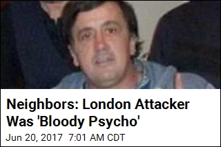 Neighbors: London Attacker Was &#39;Bloody Psycho&#39;