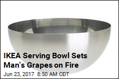 IKEA Serving Bowl Sets Man&#39;s Grapes on Fire