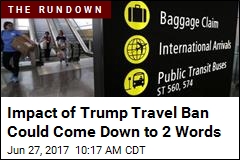 Impact of Trump Travel Ban Hinges on One Key Definition