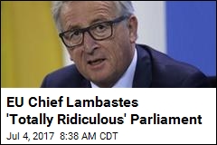 EU Chief Lambastes &#39;Totally Ridiculous&#39; Parliament