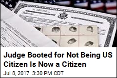 Judge Booted for Not Being US Citizen Is Now a Citizen
