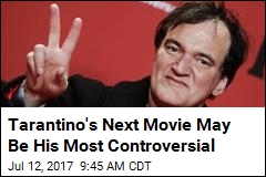 Tarantino&#39;s Next Movie May Be His Most Controversial