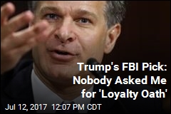 Trump&#39;s FBI Pick: Nobody Asked Me for &#39;Loyalty Oath&#39;