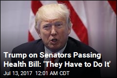 Trump Will Be &#39;Very Angry&#39; if Senators Don&#39;t Pass Health Bill